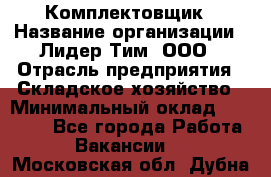 Комплектовщик › Название организации ­ Лидер Тим, ООО › Отрасль предприятия ­ Складское хозяйство › Минимальный оклад ­ 18 500 - Все города Работа » Вакансии   . Московская обл.,Дубна г.